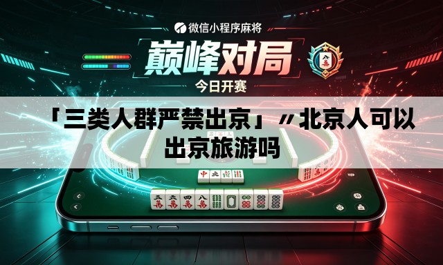 「三类人群严禁出京」〃北京人可以出京旅游吗 「三类人群严禁出京」〃北京人可以出京旅游吗