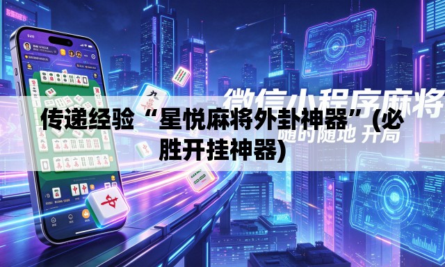 传递经验“星悦麻将外卦神器	”(必胜开挂神器)