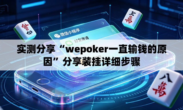 实测分享“wepoker一直输钱的原因	”分享装挂详细步骤