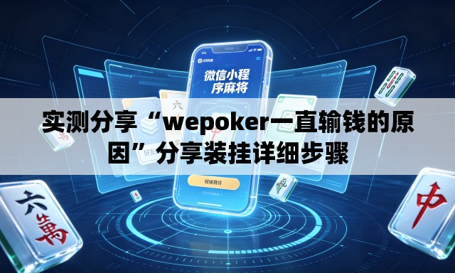 实测分享“wepoker一直输钱的原因”分享装挂详细步骤