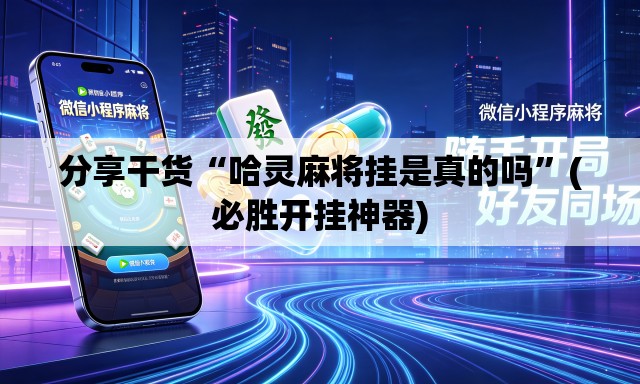 分享干货“哈灵麻将挂是真的吗”(必胜开挂神器)