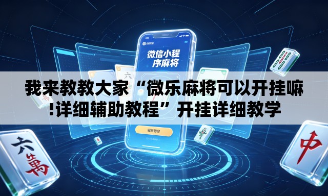 我来教教大家“微乐麻将可以开挂嘛!详细辅助教程	”开挂详细教学