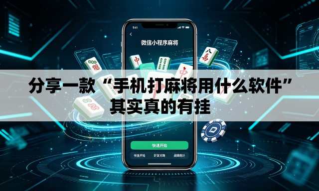 分享一款“手机打麻将用什么软件	”其实真的有挂