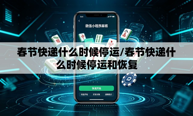 春节快递什么时候停运/春节快递什么时候停运和恢复