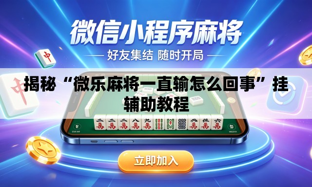 揭秘“微乐麻将一直输怎么回事”挂辅助教程