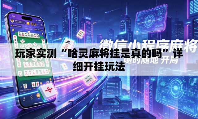 玩家实测“哈灵麻将挂是真的吗”详细开挂玩法