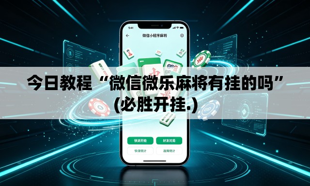 今日教程“微信微乐麻将有挂的吗”(必胜开挂.)