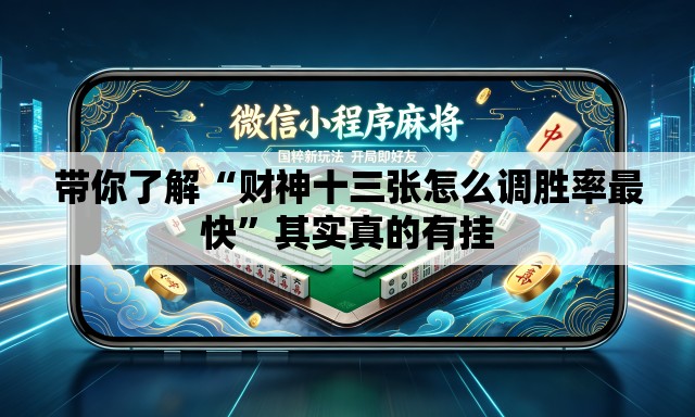 带你了解“财神十三张怎么调胜率最快”其实真的有挂