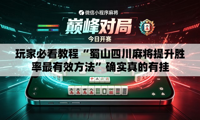 玩家必看教程“蜀山四川麻将提升胜率最有效方法”确实真的有挂