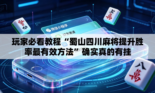 玩家必看教程“蜀山四川麻将提升胜率最有效方法”确实真的有挂