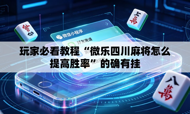 玩家必看教程“微乐四川麻将怎么提高胜率”的确有挂
