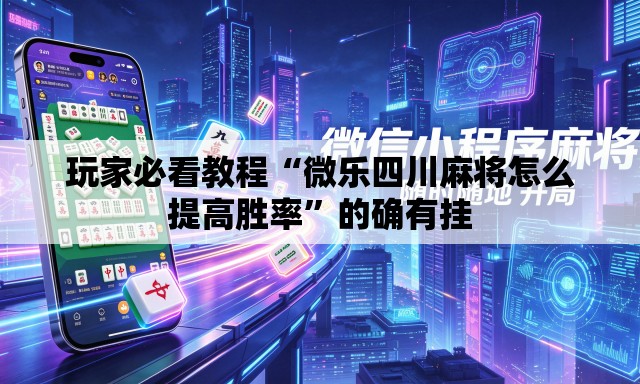 玩家必看教程“微乐四川麻将怎么提高胜率	”的确有挂