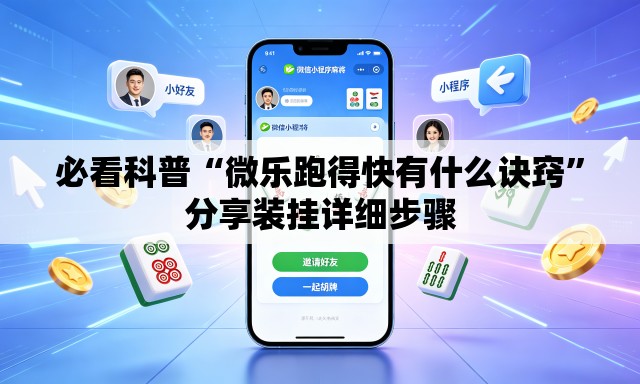 必看科普“微乐跑得快有什么诀窍”分享装挂详细步骤