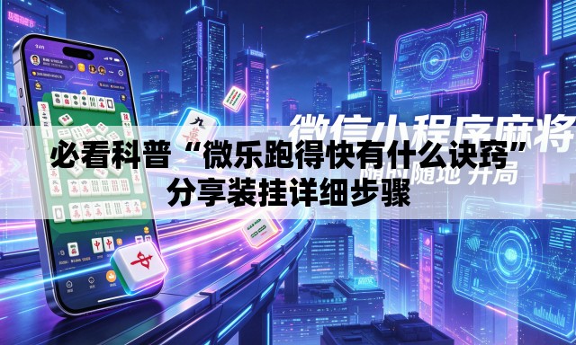 必看科普“微乐跑得快有什么诀窍”分享装挂详细步骤