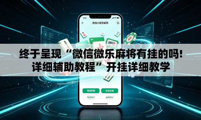 终于呈现“微信微乐麻将有挂的吗!详细辅助教程”开挂详细教学