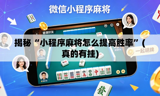 揭秘“小程序麻将怎么提高胜率”(真的有挂)