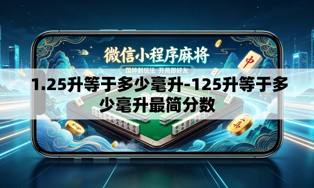  1.25升等于多少毫升-125升等于多少毫升最简分数