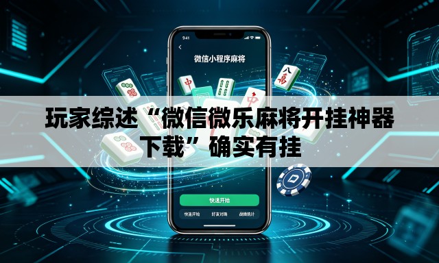 玩家综述“微信微乐麻将开挂神器下载	”确实有挂