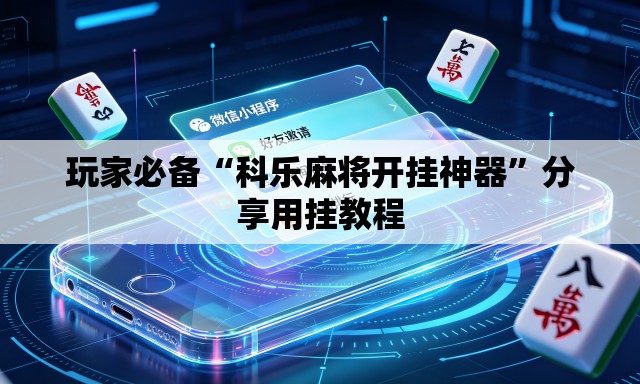 玩家必备“科乐麻将开挂神器”分享用挂教程