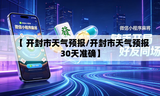 【 开封市天气预报/开封市天气预报30天准确】