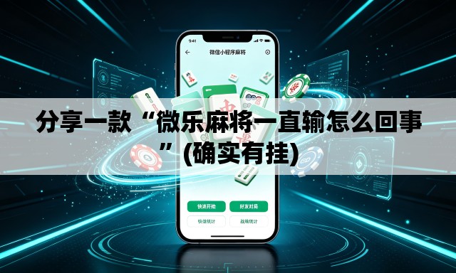 分享一款“微乐麻将一直输怎么回事	”(确实有挂)