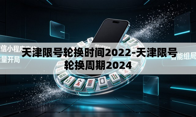  天津限号轮换时间2022-天津限号轮换周期2024