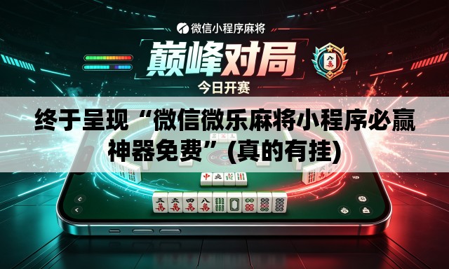 终于呈现“微信微乐麻将小程序必赢神器免费	”(真的有挂)