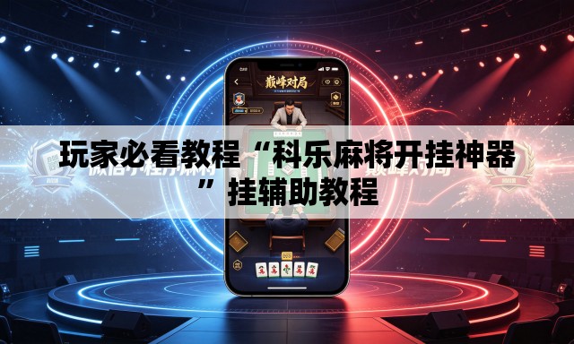 玩家必看教程“科乐麻将开挂神器”挂辅助教程