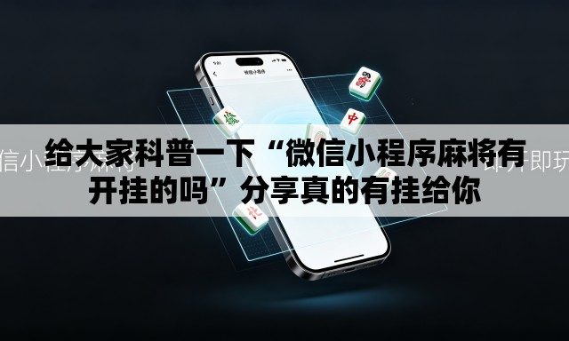 给大家科普一下“微信小程序麻将有开挂的吗	”分享真的有挂给你