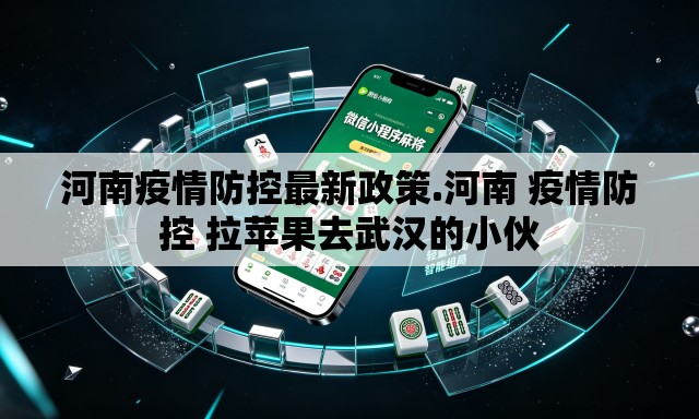 河南疫情防控最新政策.河南 疫情防控 拉苹果去武汉的小伙 河南疫情防控最新政策.河南 疫情防控 拉苹果去武汉的小伙