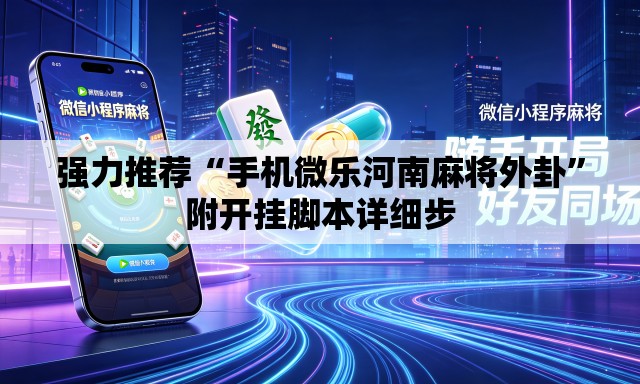 强力推荐“手机微乐河南麻将外卦”附开挂脚本详细步