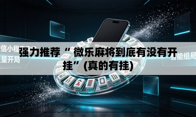 强力推荐“ 微乐麻将到底有没有开挂”(真的有挂)