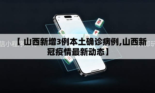 【 山西新增3例本土确诊病例,山西新冠疫情最新动态】 【 山西新增3例本土确诊病例,山西新冠疫情最新动态】