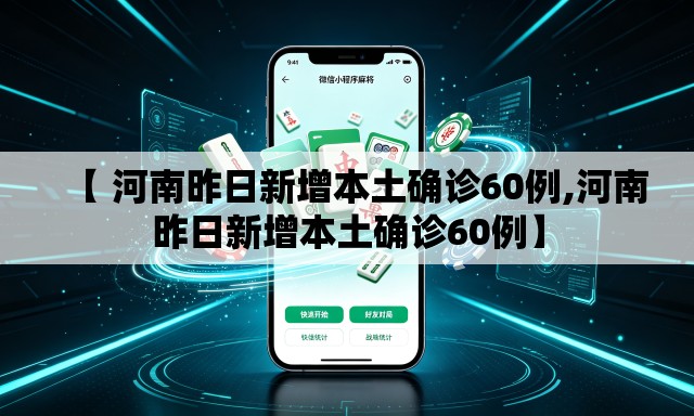 【 河南昨日新增本土确诊60例,河南昨日新增本土确诊60例】 【 河南昨日新增本土确诊60例,河南昨日新增本土确诊60例】