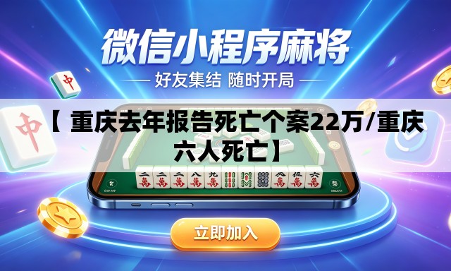 【 重庆去年报告死亡个案22万/重庆六人死亡】