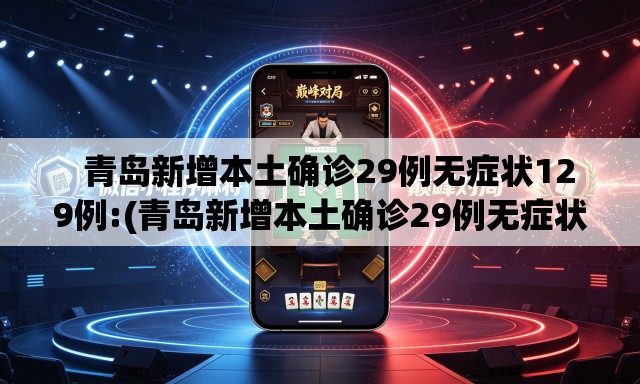   青岛新增本土确诊29例无症状129例:(青岛新增本土确诊29例无症状129例是哪里的)