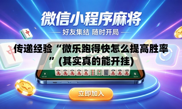 传递经验“微乐跑得快怎么提高胜率”(其实真的能开挂)