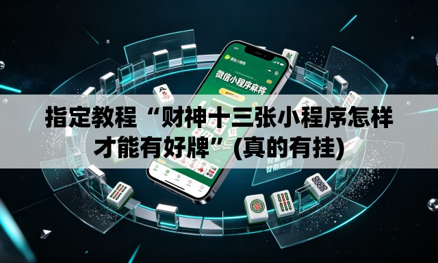 指定教程“财神十三张小程序怎样才能有好牌”(真的有挂)