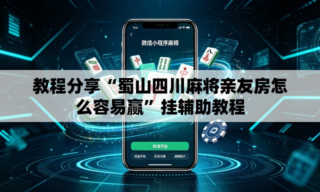 教程分享“蜀山四川麻将亲友房怎么容易赢	”挂辅助教程