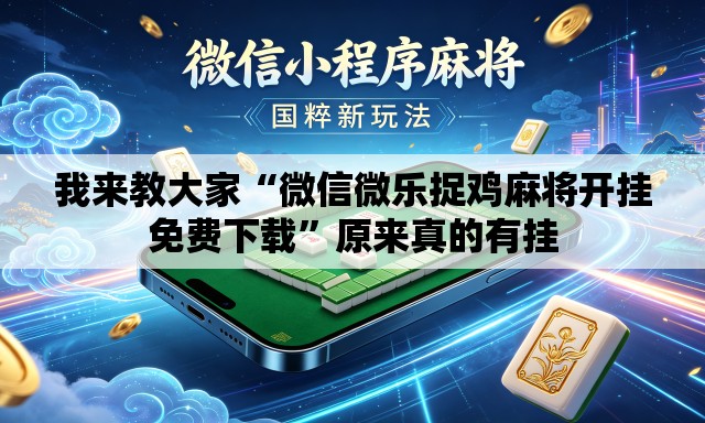 我来教大家“微信微乐捉鸡麻将开挂免费下载”原来真的有挂