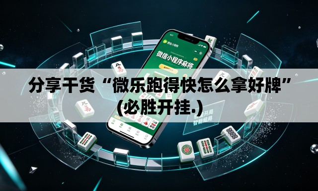 分享干货“微乐跑得快怎么拿好牌	”(必胜开挂.)