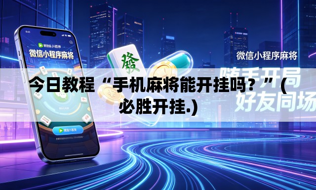 今日教程“手机麻将能开挂吗？”(必胜开挂.)