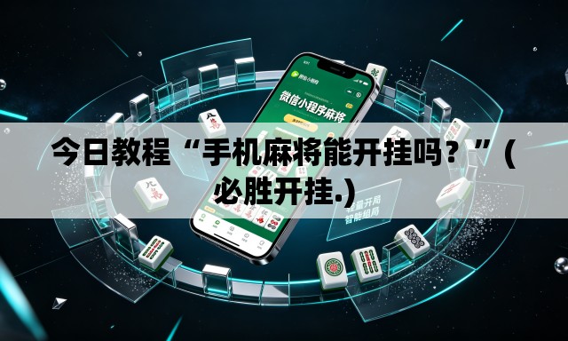 今日教程“手机麻将能开挂吗？”(必胜开挂.)