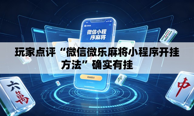 玩家点评“微信微乐麻将小程序开挂方法”确实有挂