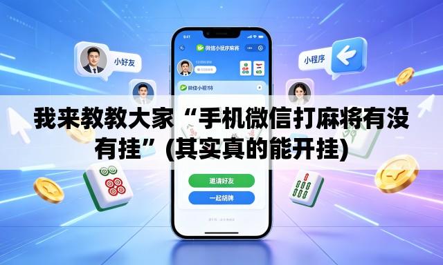我来教教大家“手机微信打麻将有没有挂	”(其实真的能开挂)