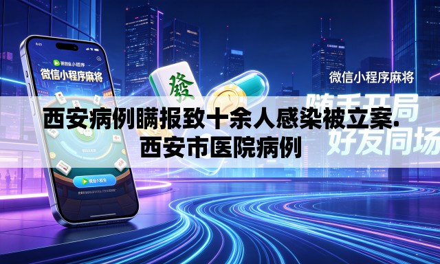 西安病例瞒报致十余人感染被立案.西安市医院病例