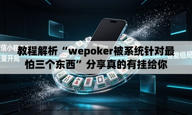 教程解析“wepoker被系统针对最怕三个东西”分享真的有挂给你