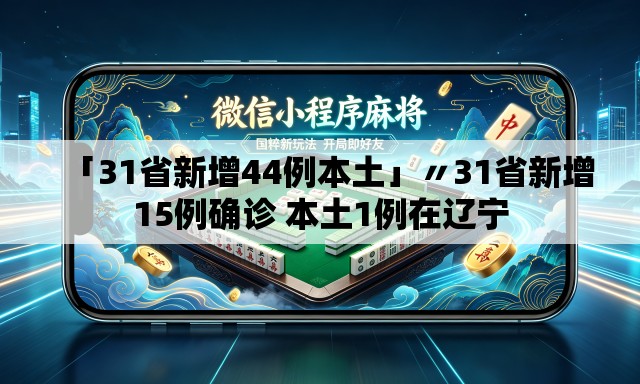 「31省新增44例本土」〃31省新增15例确诊 本土1例在辽宁 「31省新增44例本土」〃31省新增15例确诊 本土1例在辽宁