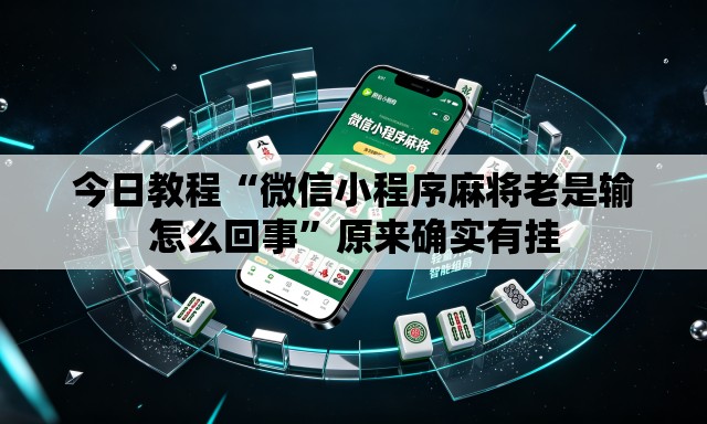 今日教程“微信小程序麻将老是输怎么回事	”原来确实有挂