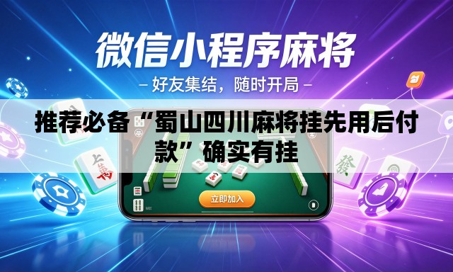 推荐必备“蜀山四川麻将挂先用后付款”确实有挂